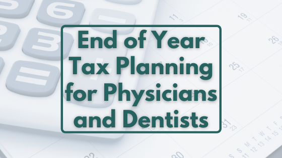 End of year tax planning for physicians and dentists