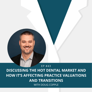 E43 - Hot Dental Market and Practice Valuations - Doug Copple